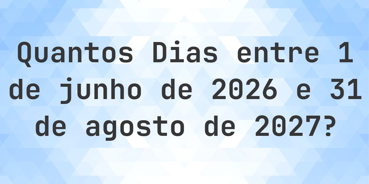 Dias entre 1 junho 2026 e 31 agosto 2027 - Calculatio