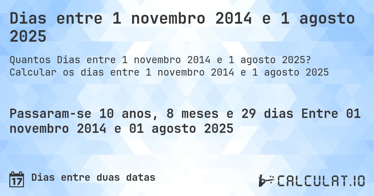 Dias entre 1 novembro 2014 e 1 agosto 2025. Calcular os dias entre 1 novembro 2014 e 1 agosto 2025