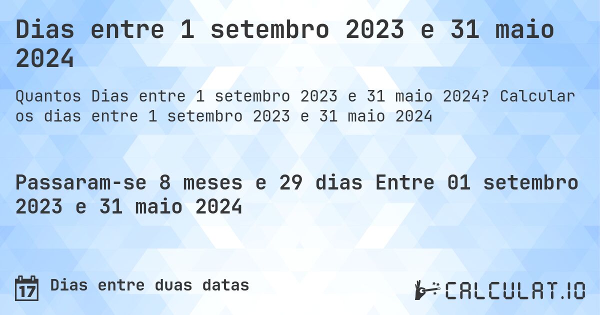 Dias entre 1 setembro 2023 e 31 maio 2024. Calcular os dias entre 1 setembro 2023 e 31 maio 2024