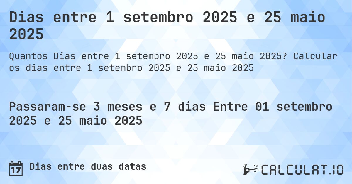 Dias entre 1 setembro 2025 e 25 maio 2025. Calcular os dias entre 1 setembro 2025 e 25 maio 2025