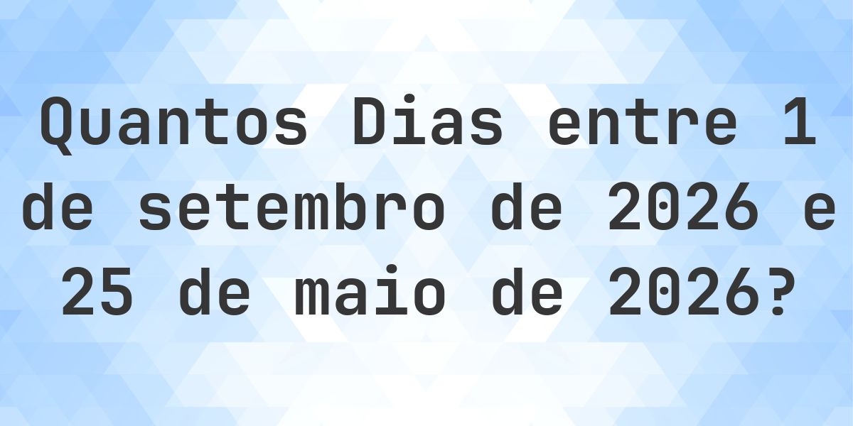 Dias entre 1 setembro 2026 e 25 maio 2026 - Calculatio