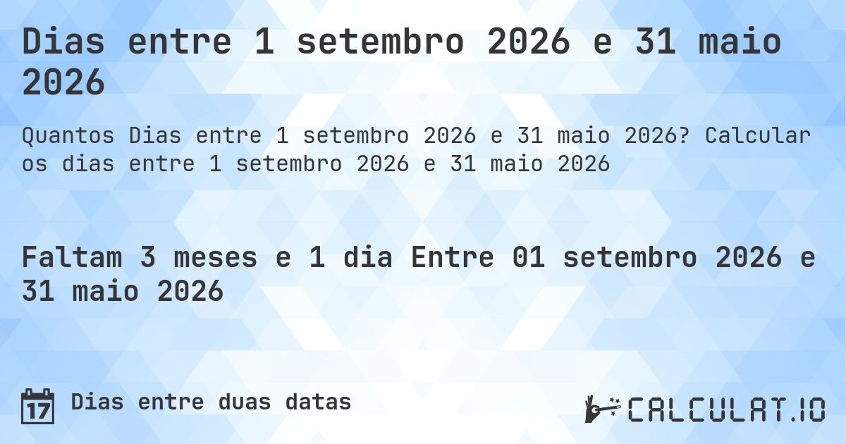 Dias entre 1 setembro 2026 e 31 maio 2026. Calcular os dias entre 1 setembro 2026 e 31 maio 2026