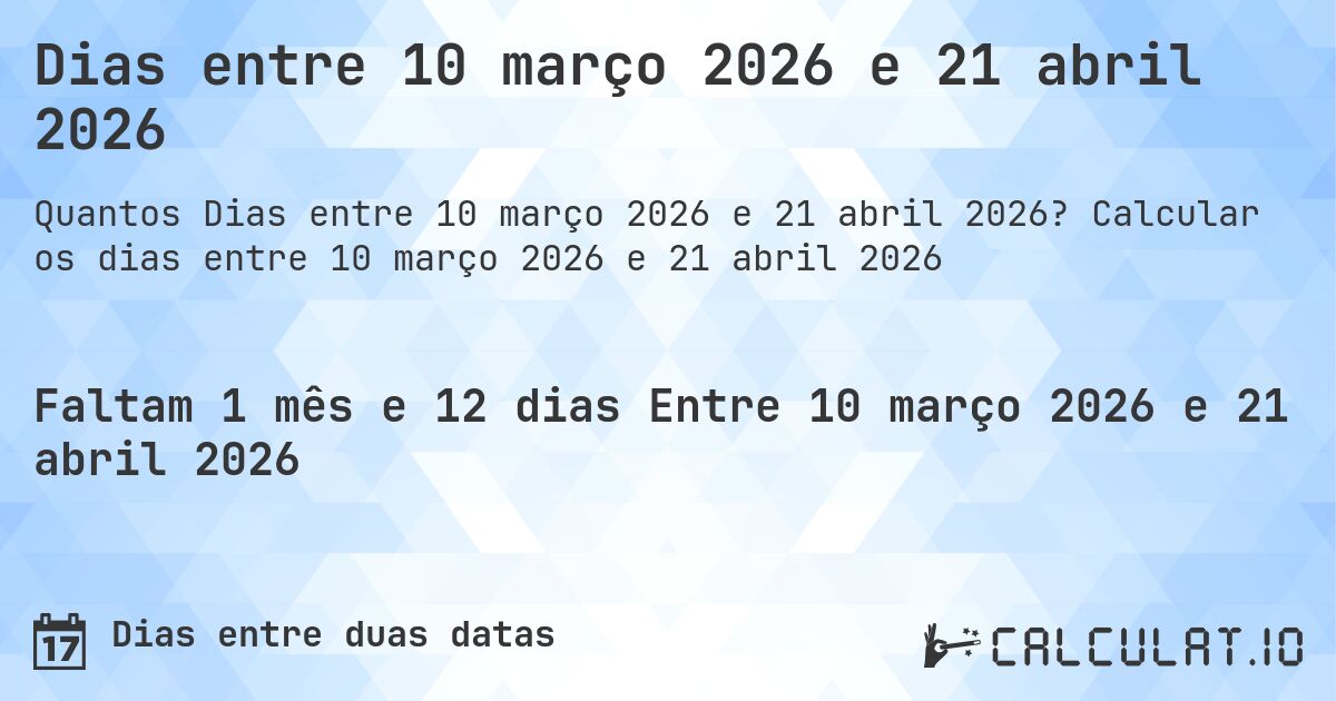 Dias entre 10 março 2026 e 21 abril 2026. Calcular os dias entre 10 março 2026 e 21 abril 2026