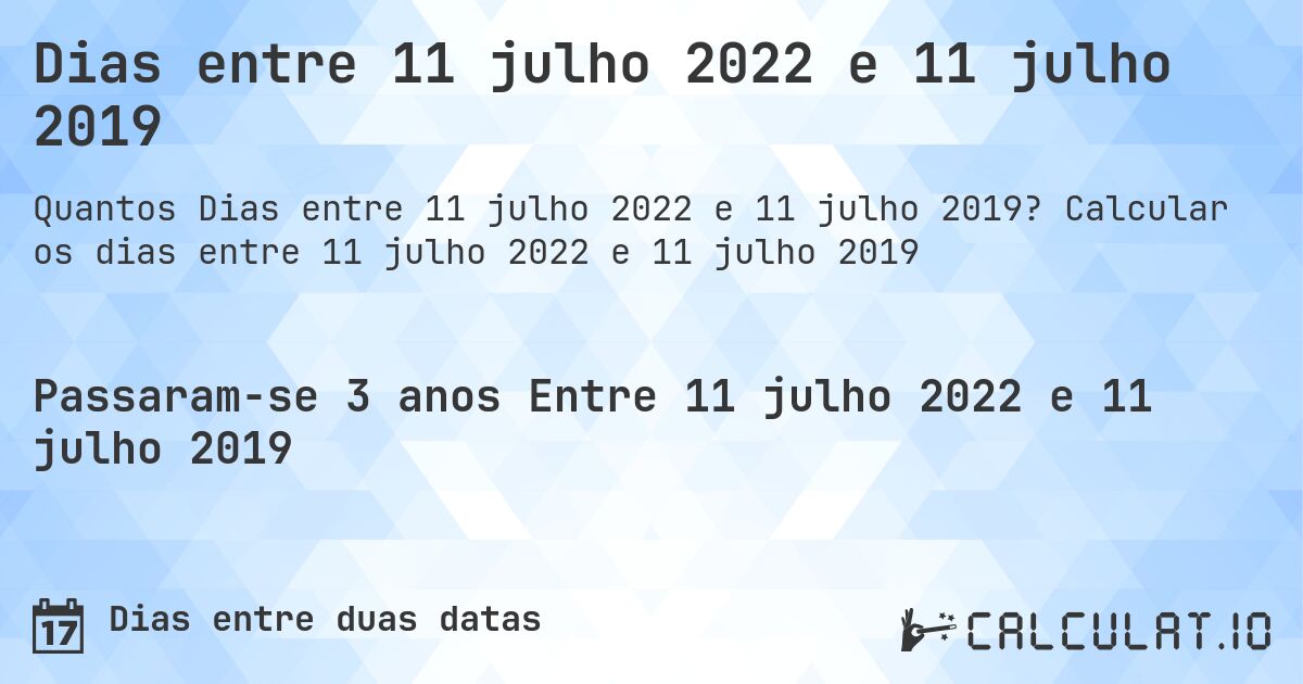 Dias entre 11 julho 2022 e 11 julho 2019. Calcular os dias entre 11 julho 2022 e 11 julho 2019