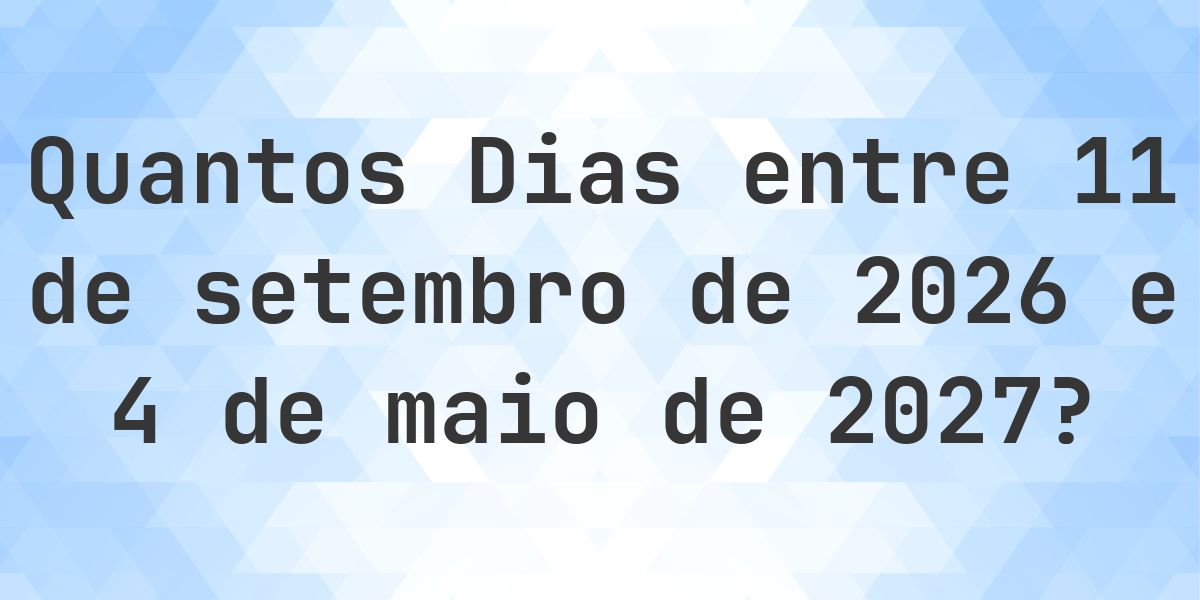 Dias entre 11 setembro 2026 e 4 maio 2027 - Calculatio