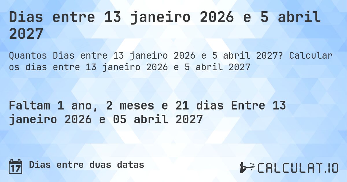 Dias entre 13 janeiro 2026 e 5 abril 2027. Calcular os dias entre 13 janeiro 2026 e 5 abril 2027