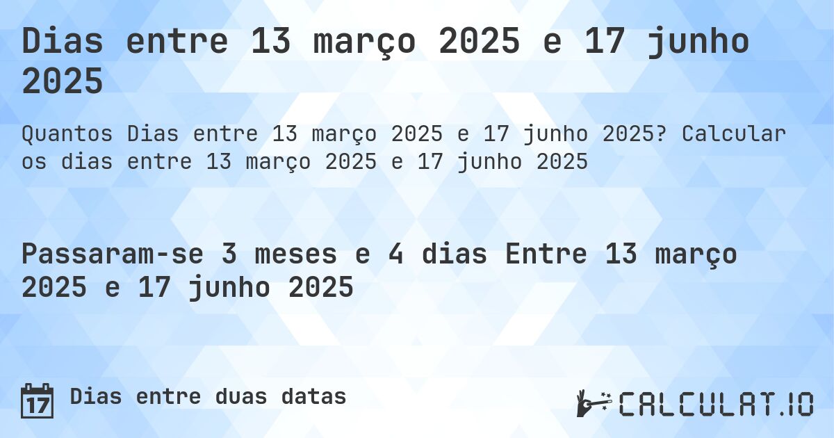 Dias entre 13 março 2025 e 17 junho 2025. Calcular os dias entre 13 março 2025 e 17 junho 2025