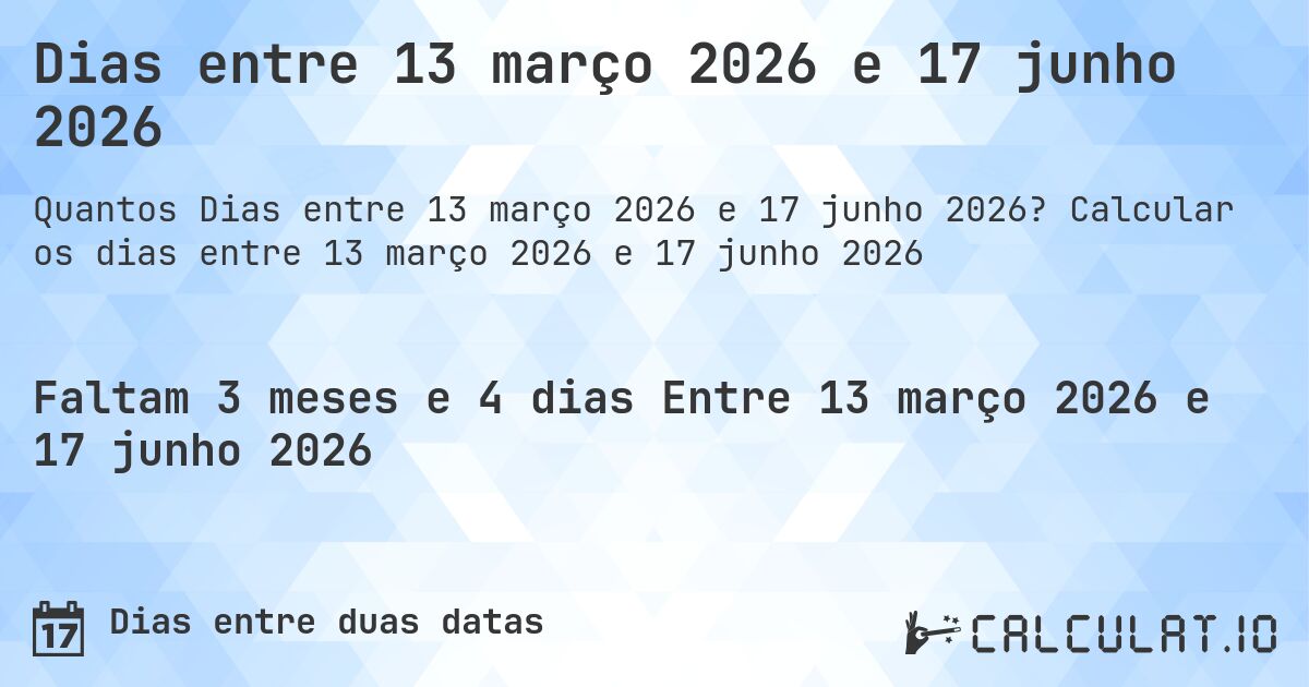 Dias entre 13 março 2026 e 17 junho 2026. Calcular os dias entre 13 março 2026 e 17 junho 2026