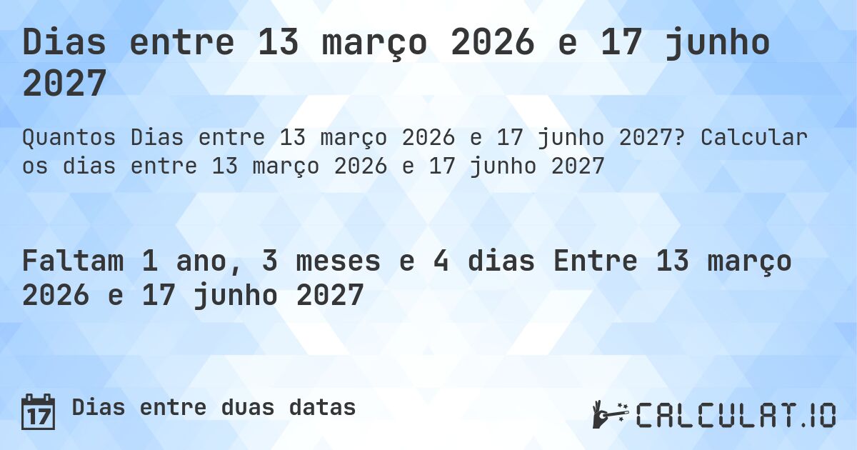 Dias entre 13 março 2026 e 17 junho 2027. Calcular os dias entre 13 março 2026 e 17 junho 2027