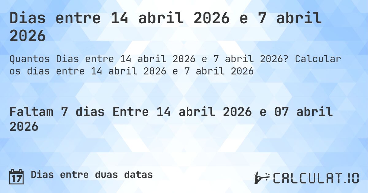 Dias entre 14 abril 2026 e 7 abril 2026. Calcular os dias entre 14 abril 2026 e 7 abril 2026