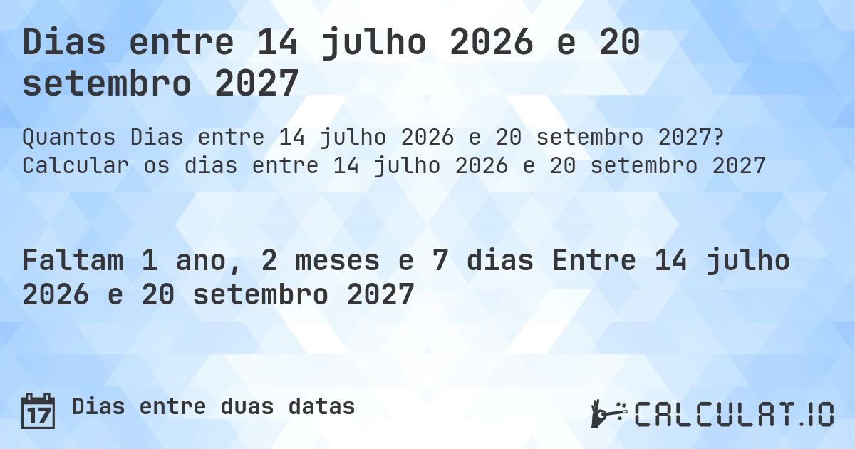 Dias entre 14 julho 2026 e 20 setembro 2027. Calcular os dias entre 14 julho 2026 e 20 setembro 2027