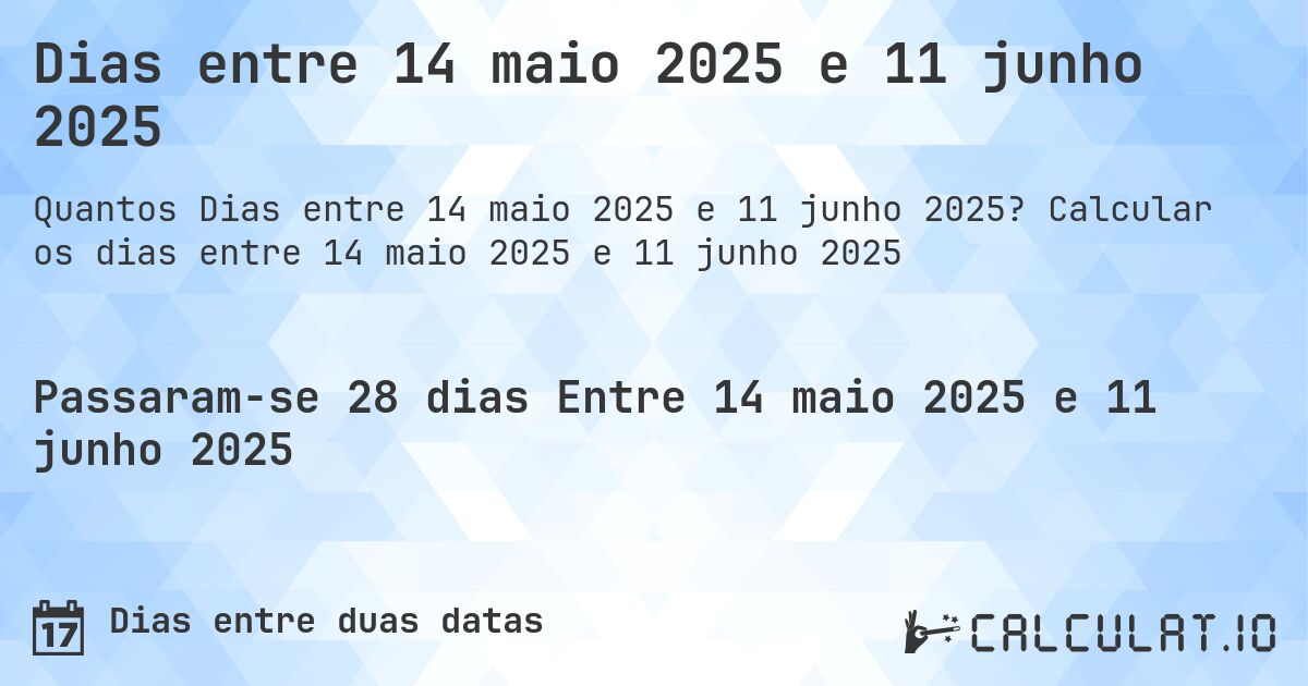 Dias entre 14 maio 2025 e 11 junho 2025. Calcular os dias entre 14 maio 2025 e 11 junho 2025