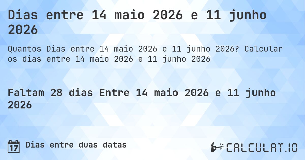 Dias entre 14 maio 2026 e 11 junho 2026. Calcular os dias entre 14 maio 2026 e 11 junho 2026