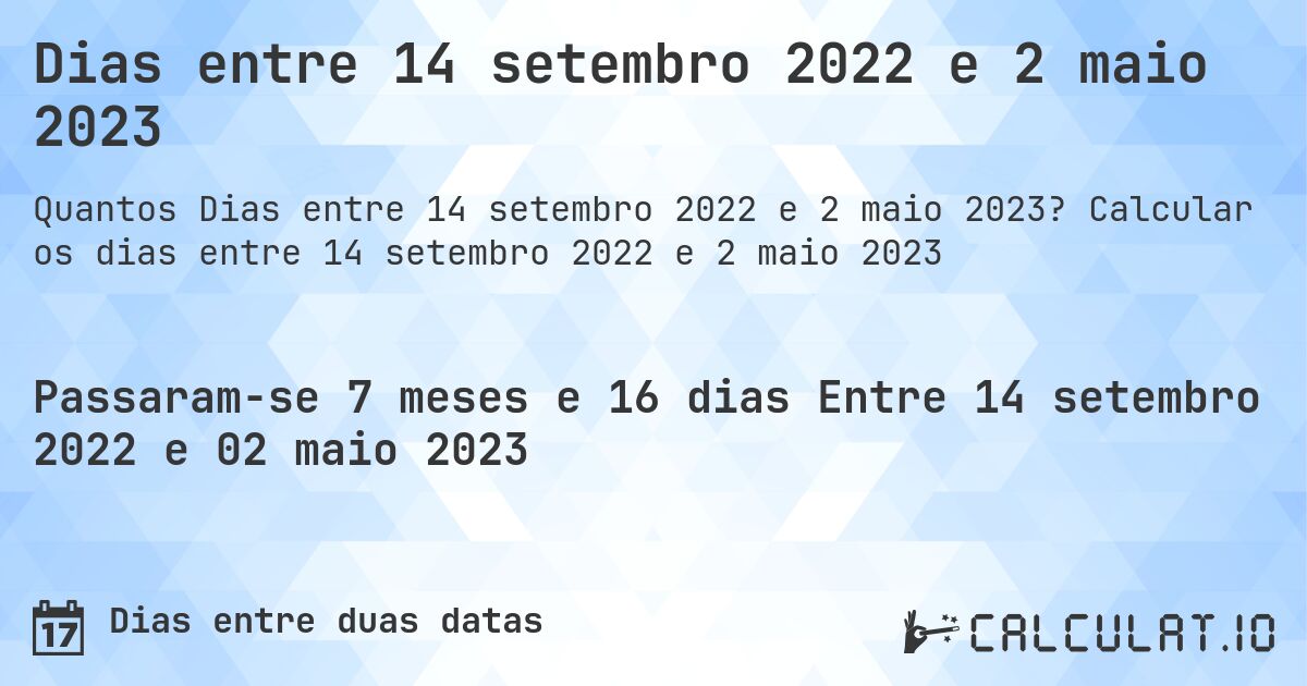 Dias entre 14 setembro 2022 e 2 maio 2023. Calcular os dias entre 14 setembro 2022 e 2 maio 2023