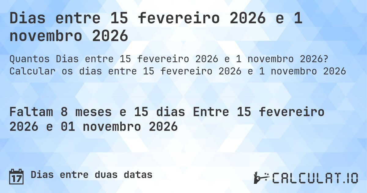 Dias entre 15 fevereiro 2026 e 1 novembro 2026. Calcular os dias entre 15 fevereiro 2026 e 1 novembro 2026