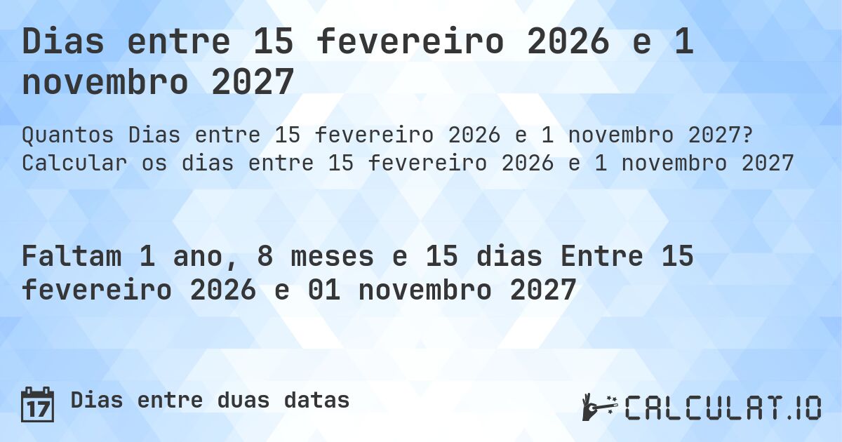 Dias entre 15 fevereiro 2026 e 1 novembro 2027. Calcular os dias entre 15 fevereiro 2026 e 1 novembro 2027