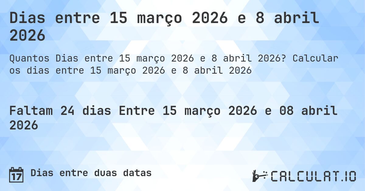 Dias entre 15 março 2026 e 8 abril 2026. Calcular os dias entre 15 março 2026 e 8 abril 2026