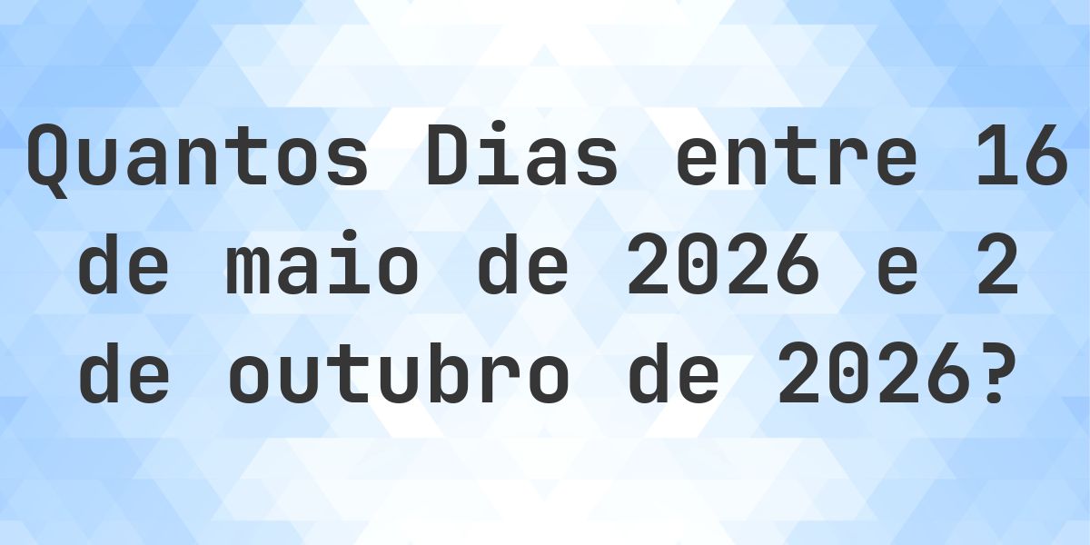 Dias entre 16 maio 2026 e 2 outubro 2026 - Calculatio