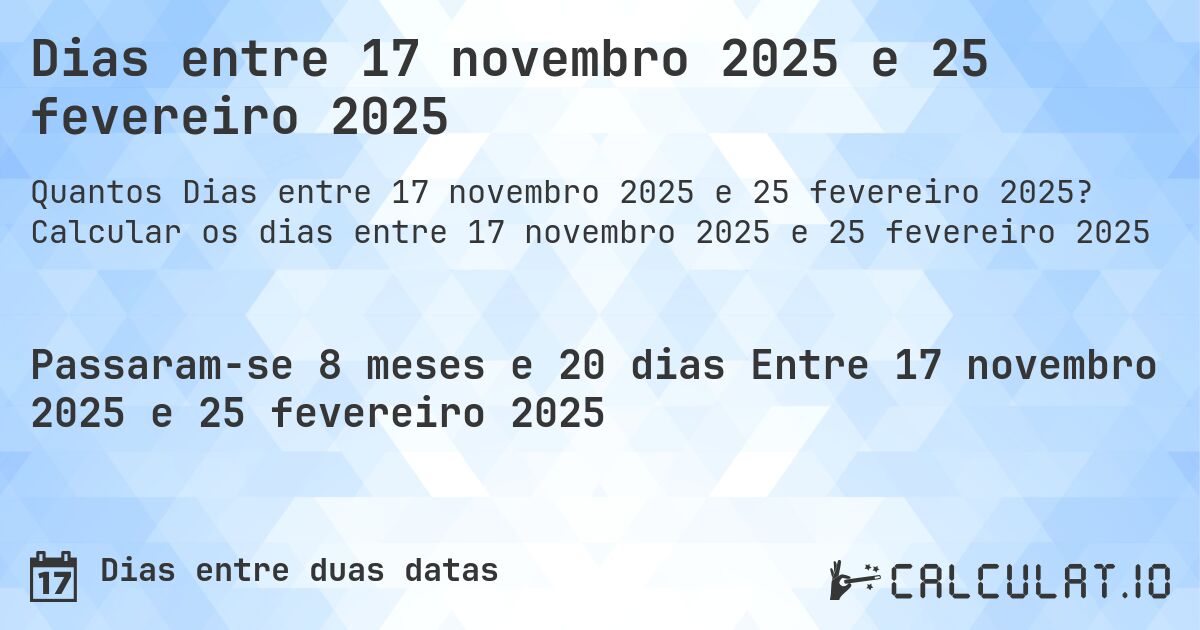 Dias entre 17 novembro 2025 e 25 fevereiro 2025. Calcular os dias entre 17 novembro 2025 e 25 fevereiro 2025