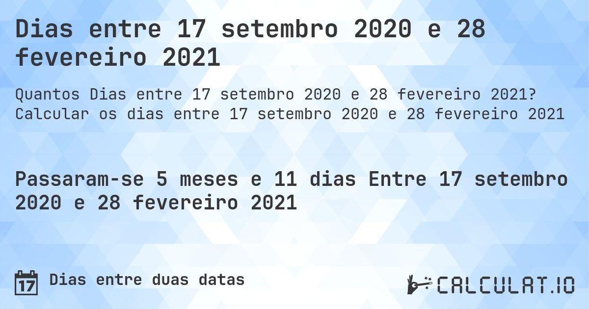 Dias entre 17 setembro 2020 e 28 fevereiro 2021. Calcular os dias entre 17 setembro 2020 e 28 fevereiro 2021