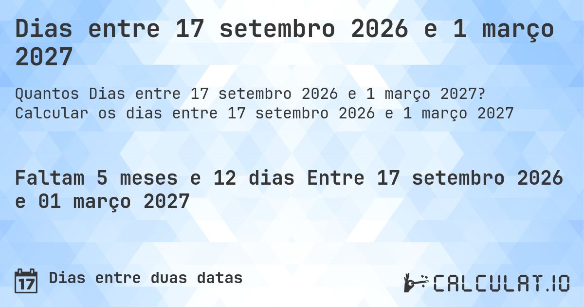 Dias entre 17 setembro 2026 e 1 março 2027. Calcular os dias entre 17 setembro 2026 e 1 março 2027