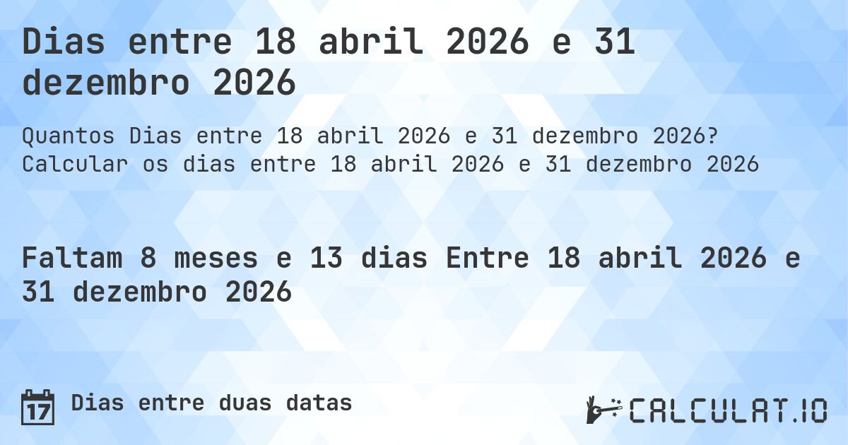 Dias entre 18 abril 2026 e 31 dezembro 2026. Calcular os dias entre 18 abril 2026 e 31 dezembro 2026