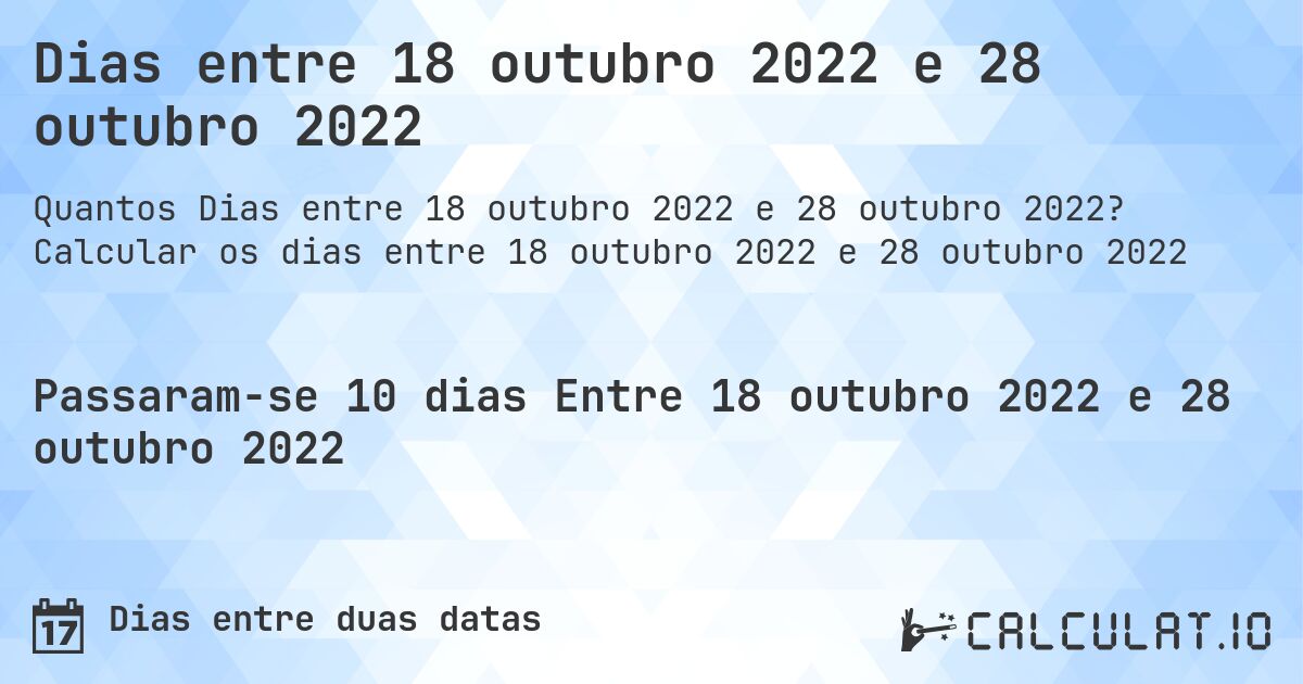 Dias entre 18 outubro 2022 e 28 outubro 2022. Calcular os dias entre 18 outubro 2022 e 28 outubro 2022