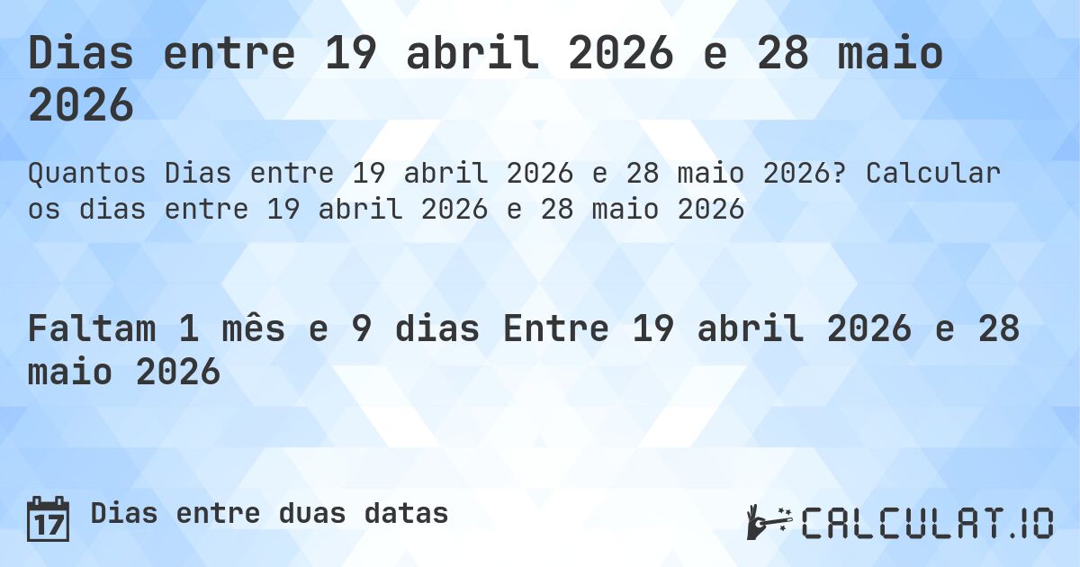 Dias entre 19 abril 2026 e 28 maio 2026. Calcular os dias entre 19 abril 2026 e 28 maio 2026