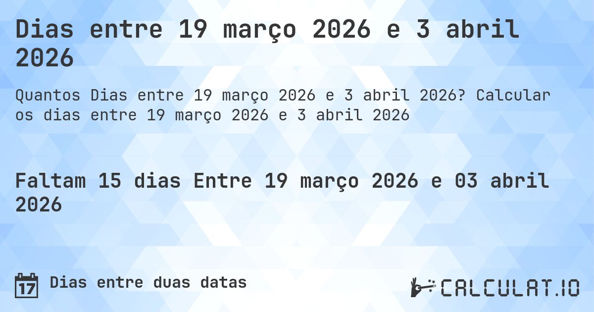 Dias entre 19 março 2026 e 3 abril 2026. Calcular os dias entre 19 março 2026 e 3 abril 2026