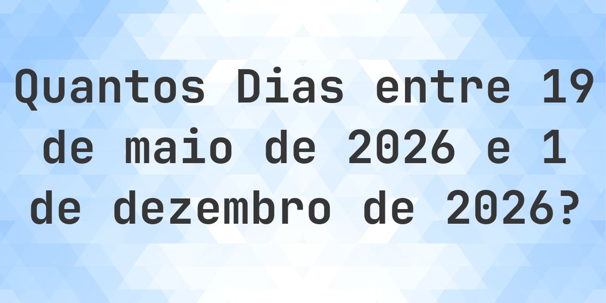 Dias entre 19 maio 2026 e 1 dezembro 2026 - Calculatio