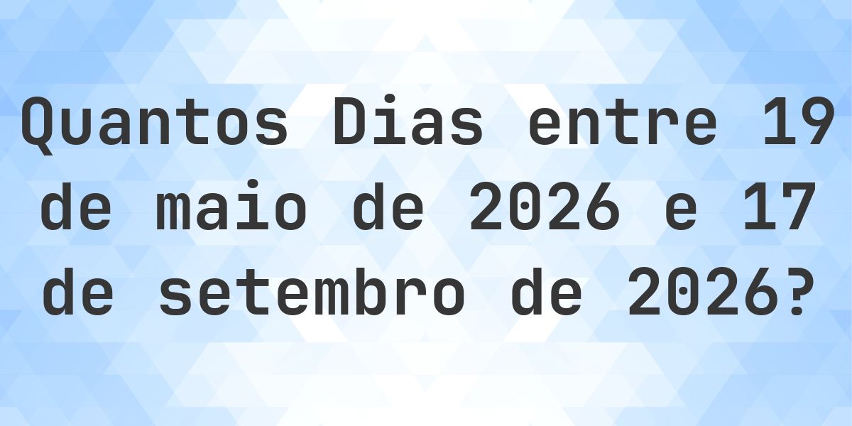 Dias entre 19 maio 2026 e 17 setembro 2026 - Calculatio