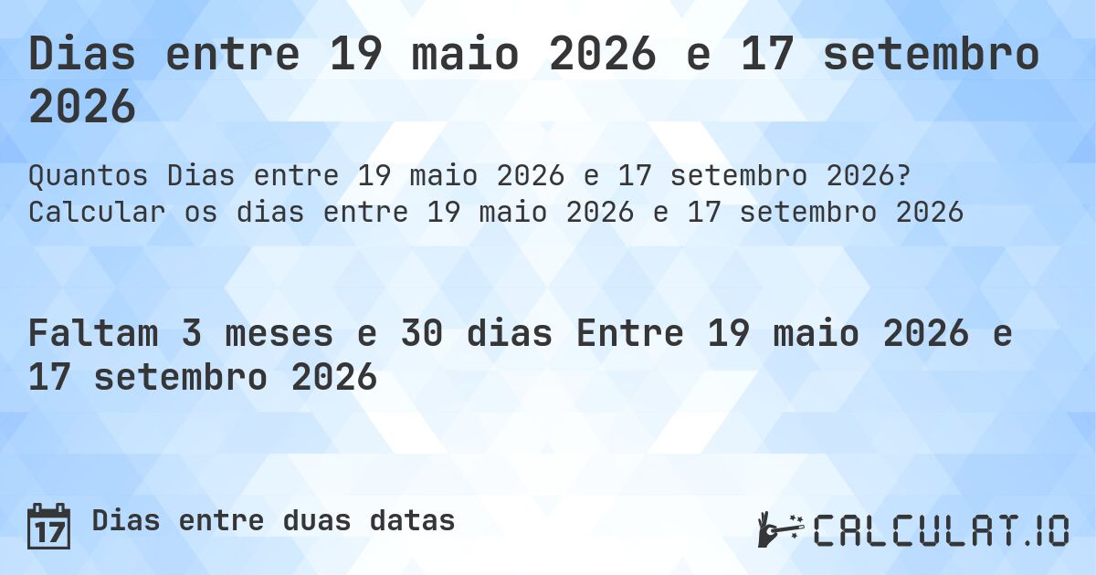 Dias entre 19 maio 2026 e 17 setembro 2026. Calcular os dias entre 19 maio 2026 e 17 setembro 2026