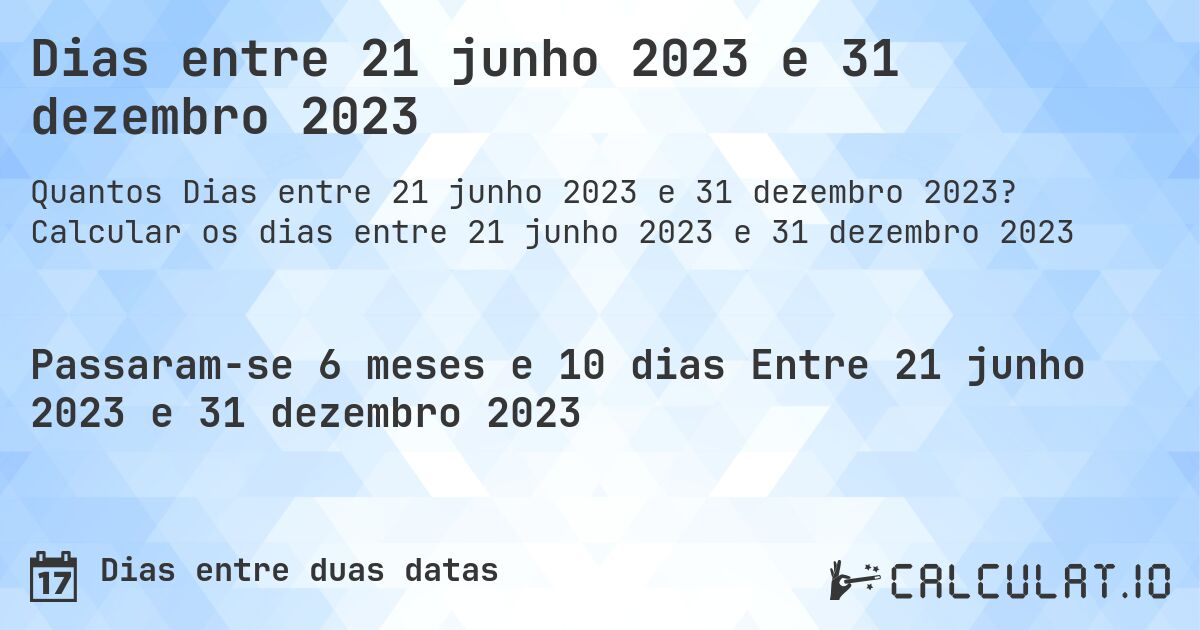 Dias entre 21 junho 2023 e 31 dezembro 2023. Calcular os dias entre 21 junho 2023 e 31 dezembro 2023
