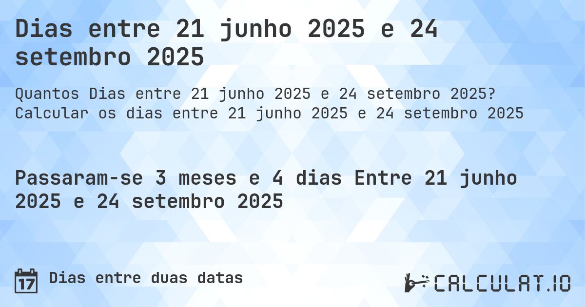 Dias entre 21 junho 2025 e 24 setembro 2025. Calcular os dias entre 21 junho 2025 e 24 setembro 2025