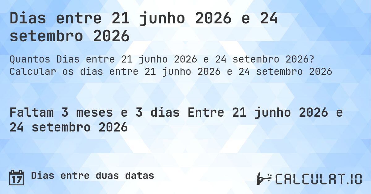 Dias entre 21 junho 2026 e 24 setembro 2026. Calcular os dias entre 21 junho 2026 e 24 setembro 2026