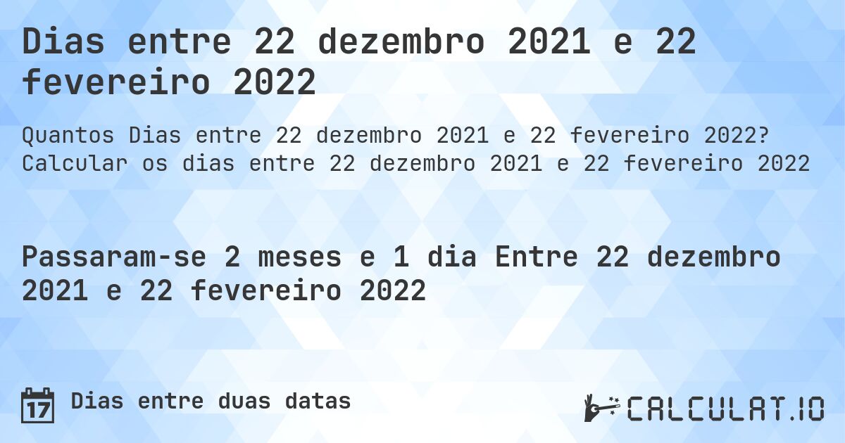 Dias entre 22 dezembro 2021 e 22 fevereiro 2022. Calcular os dias entre 22 dezembro 2021 e 22 fevereiro 2022