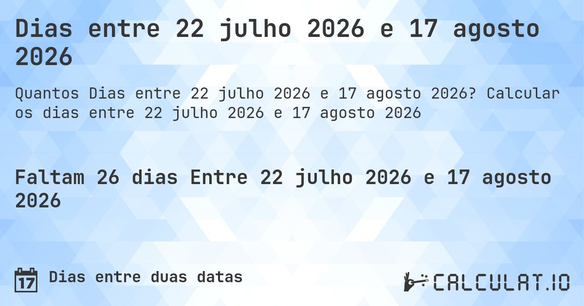 Dias entre 22 julho 2026 e 17 agosto 2026. Calcular os dias entre 22 julho 2026 e 17 agosto 2026