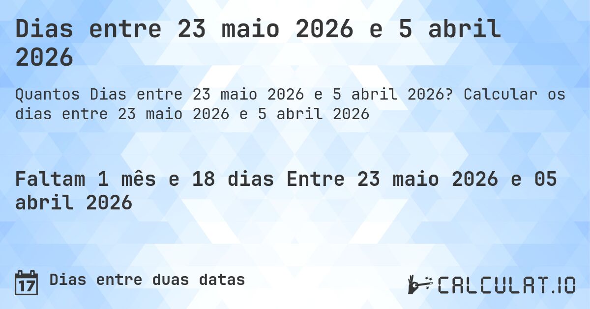 Dias entre 23 maio 2026 e 5 abril 2026. Calcular os dias entre 23 maio 2026 e 5 abril 2026