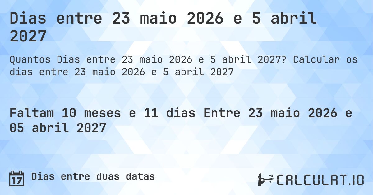 Dias entre 23 maio 2026 e 5 abril 2027. Calcular os dias entre 23 maio 2026 e 5 abril 2027