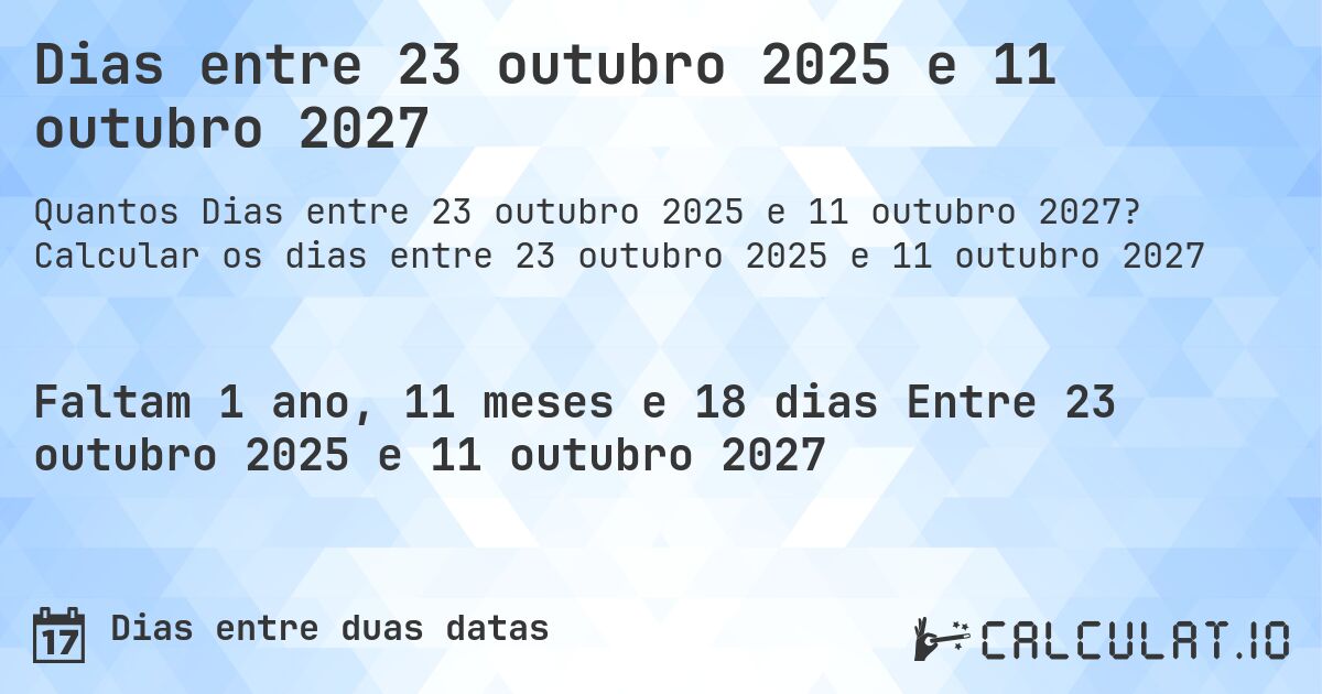 Dias entre 23 outubro 2025 e 11 outubro 2027. Calcular os dias entre 23 outubro 2025 e 11 outubro 2027