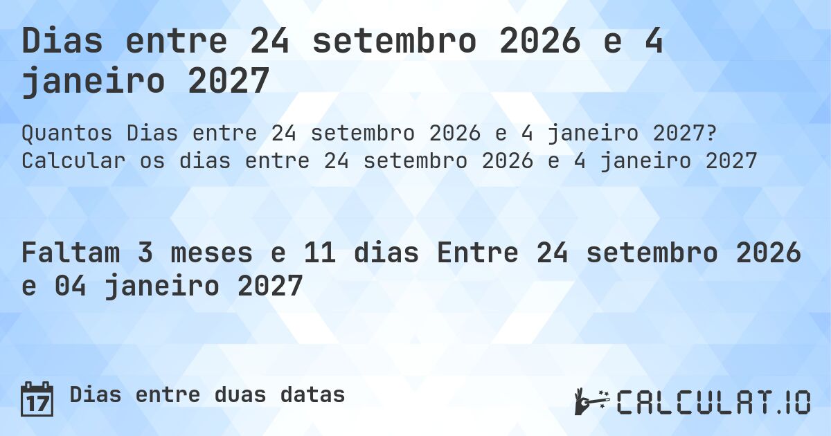 Dias entre 24 setembro 2026 e 4 janeiro 2027. Calcular os dias entre 24 setembro 2026 e 4 janeiro 2027