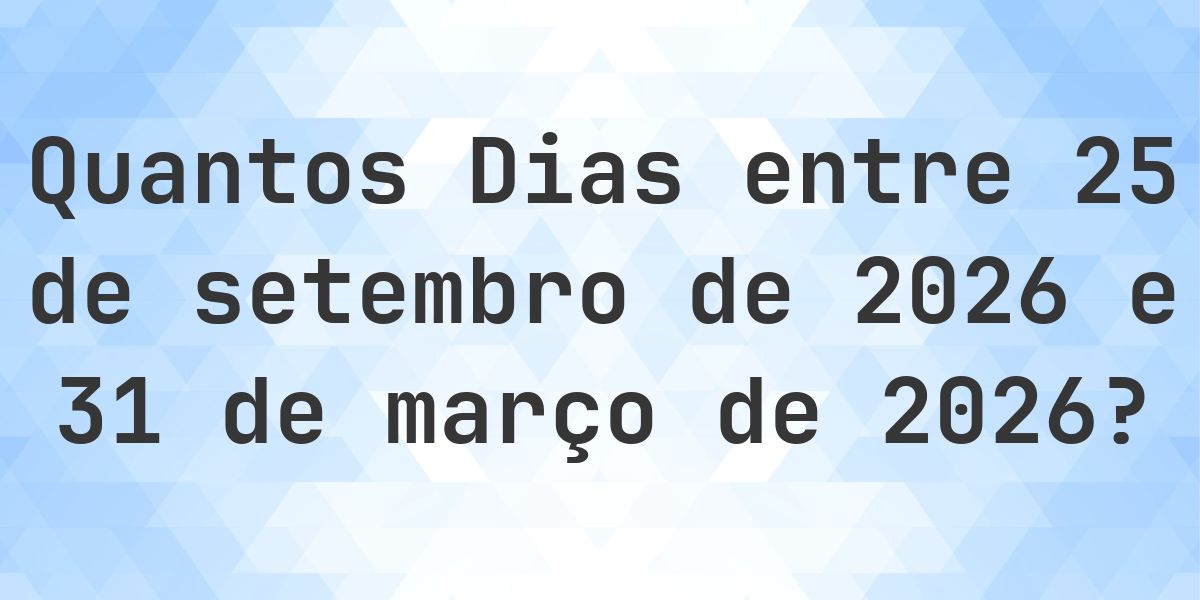 Dias entre 25 setembro 2026 e 31 março 2026 - Calculatio
