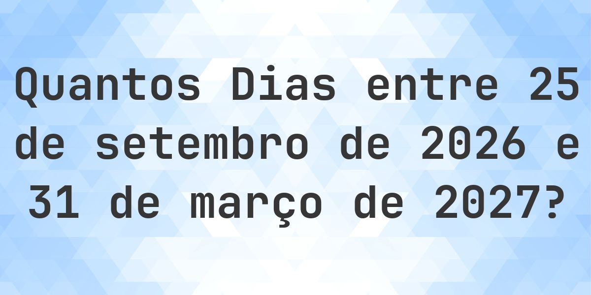 Dias entre 25 setembro 2026 e 31 março 2027 - Calculatio