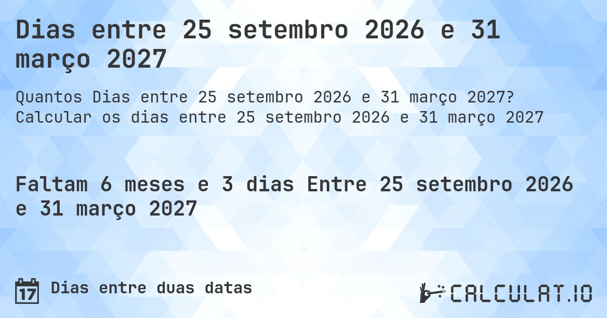 Dias entre 25 setembro 2026 e 31 março 2027. Calcular os dias entre 25 setembro 2026 e 31 março 2027