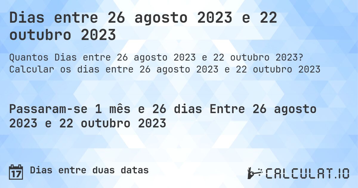 Dias entre 26 agosto 2023 e 22 outubro 2023. Calcular os dias entre 26 agosto 2023 e 22 outubro 2023