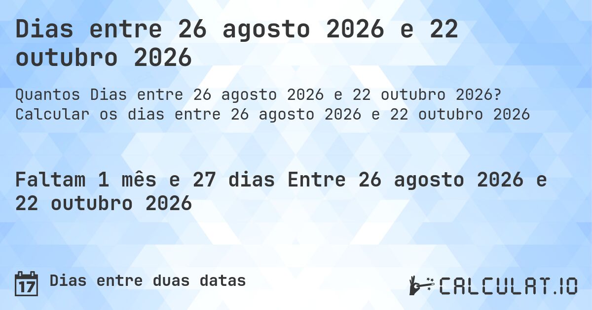 Dias entre 26 agosto 2026 e 22 outubro 2026. Calcular os dias entre 26 agosto 2026 e 22 outubro 2026