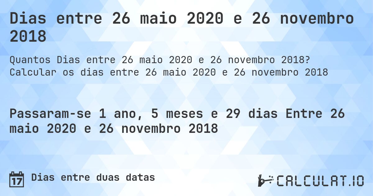 Dias entre 26 maio 2020 e 26 novembro 2018. Calcular os dias entre 26 maio 2020 e 26 novembro 2018