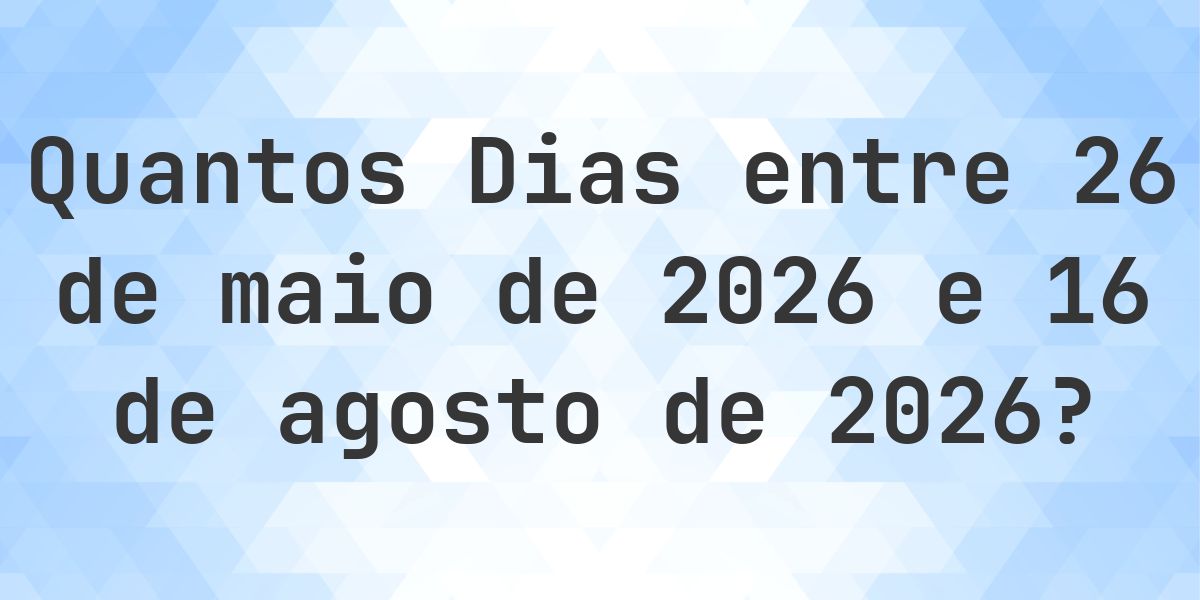 Dias entre 26 maio 2026 e 16 agosto 2026 - Calculatio