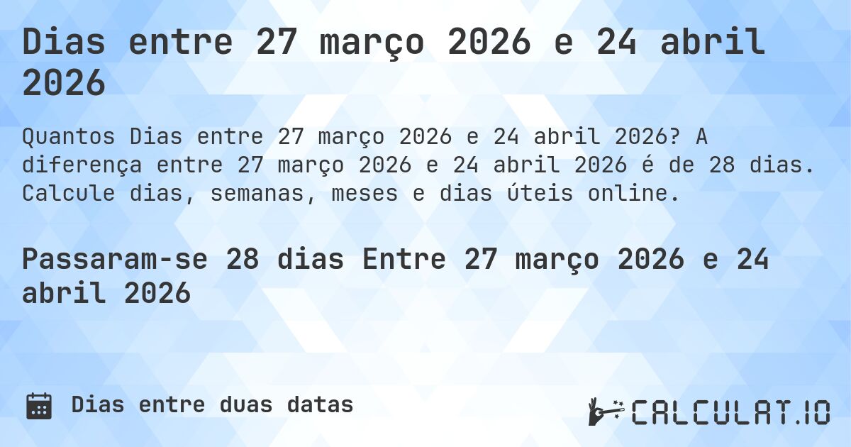 Dias entre 27 março 2026 e 24 abril 2026. A diferença entre 27 março 2026 e 24 abril 2026 é de 28 dias. Calcule dias, semanas, meses e dias úteis online.
