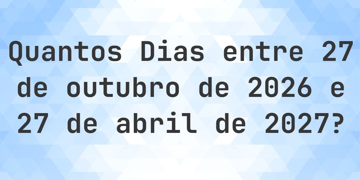 Dias entre 27 outubro 2026 e 27 abril 2027 - Calculatio